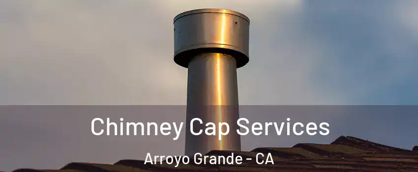  Chimney Cap Services Arroyo Grande - CA