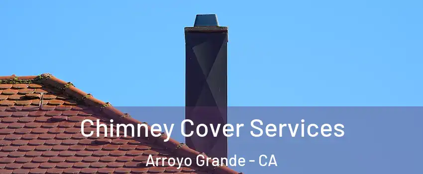  Chimney Cover Services Arroyo Grande - CA