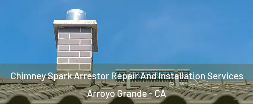  Chimney Spark Arrestor Repair And Installation Services Arroyo Grande - CA
