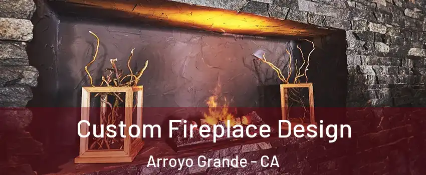  Custom Fireplace Design Arroyo Grande - CA