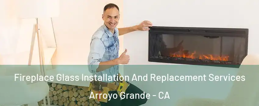 Fireplace Glass Installation And Replacement Services Arroyo Grande - CA