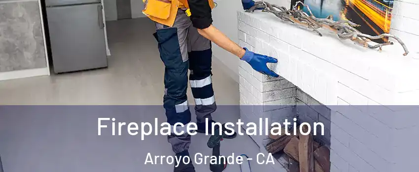  Fireplace Installation Arroyo Grande - CA