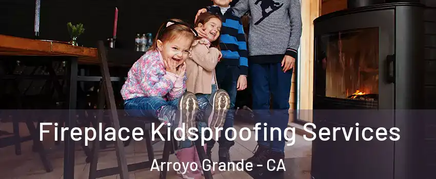  Fireplace Kidsproofing Services Arroyo Grande - CA