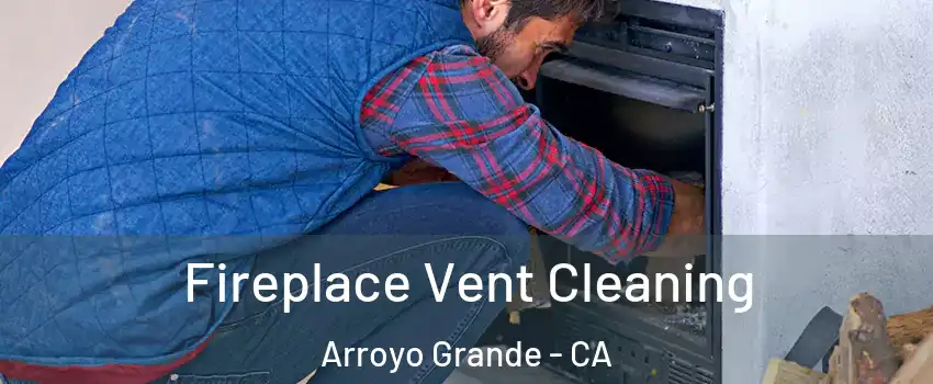 Fireplace Vent Cleaning Arroyo Grande - CA