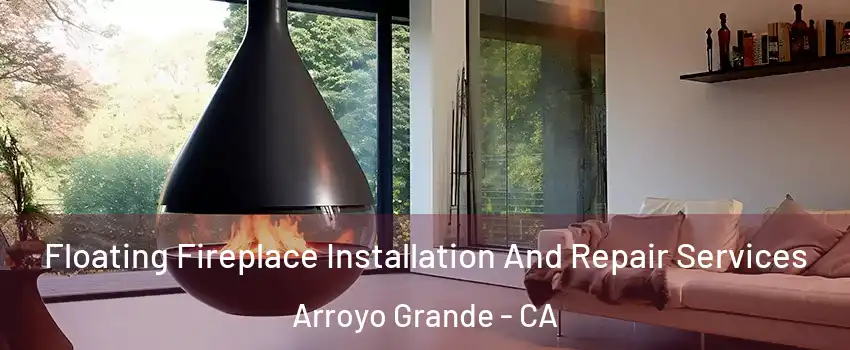 Floating Fireplace Installation And Repair Services Arroyo Grande - CA