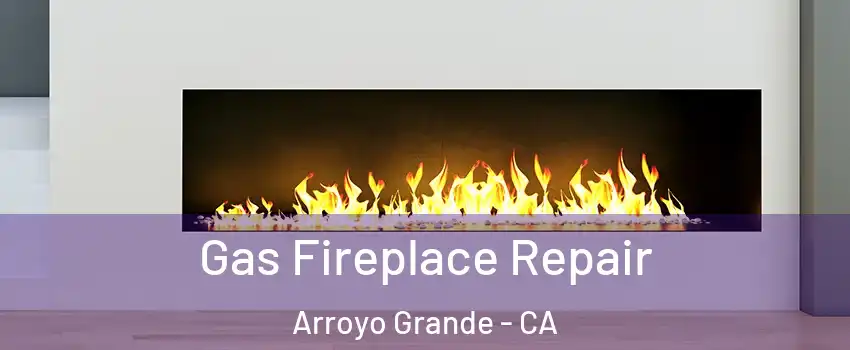  Gas Fireplace Repair Arroyo Grande - CA