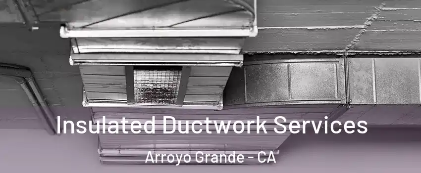  Insulated Ductwork Services Arroyo Grande - CA