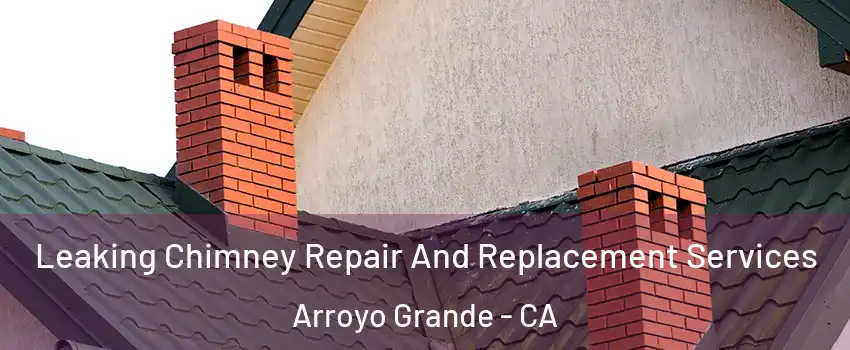  Leaking Chimney Repair And Replacement Services Arroyo Grande - CA
