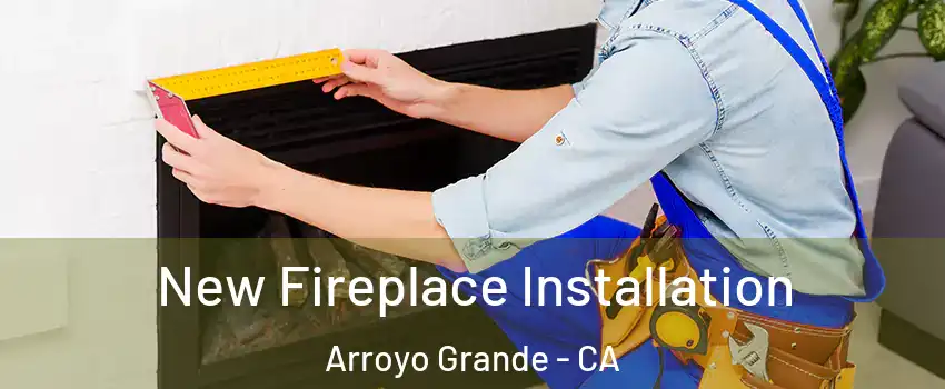 New Fireplace Installation Arroyo Grande - CA
