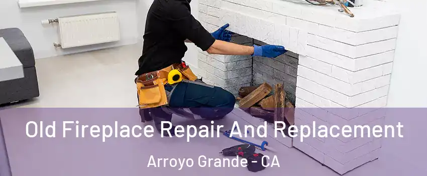 Old Fireplace Repair And Replacement Arroyo Grande - CA