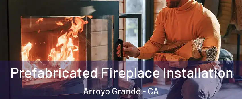  Prefabricated Fireplace Installation Arroyo Grande - CA