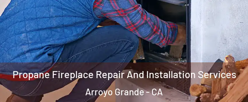  Propane Fireplace Repair And Installation Services Arroyo Grande - CA