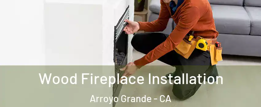  Wood Fireplace Installation Arroyo Grande - CA