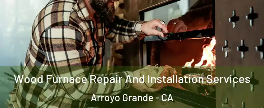  Wood Furnace Repair And Installation Services Arroyo Grande - CA